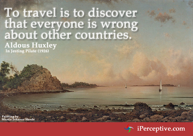 To travel is to discover that everyone is wrong about other countries... Quote by Aldous Huxley