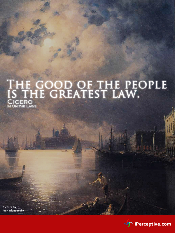 Cicero Quote: The good of the people is the greatest law