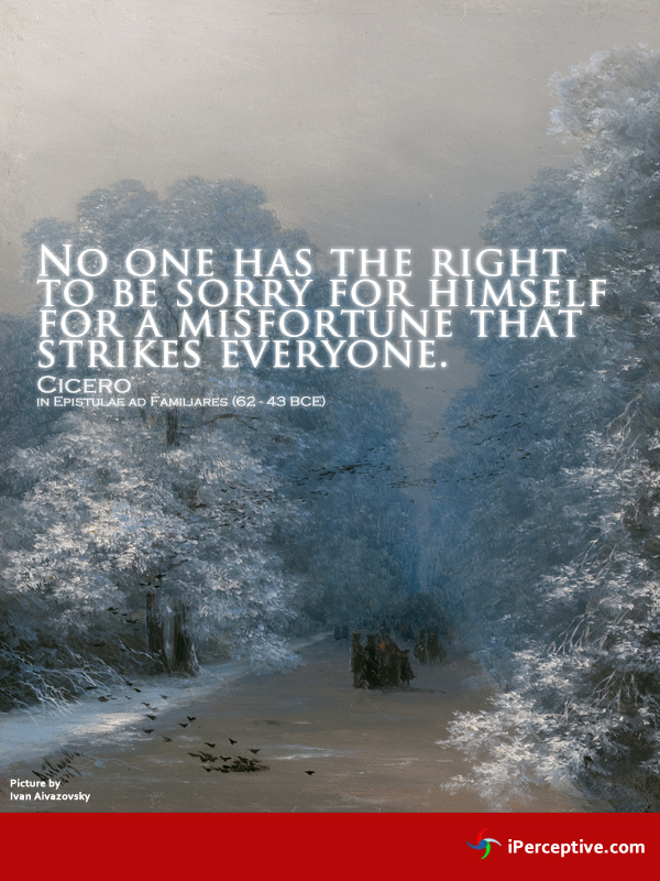Cicero Quote: No one has the right to be sorry for themselves when... 