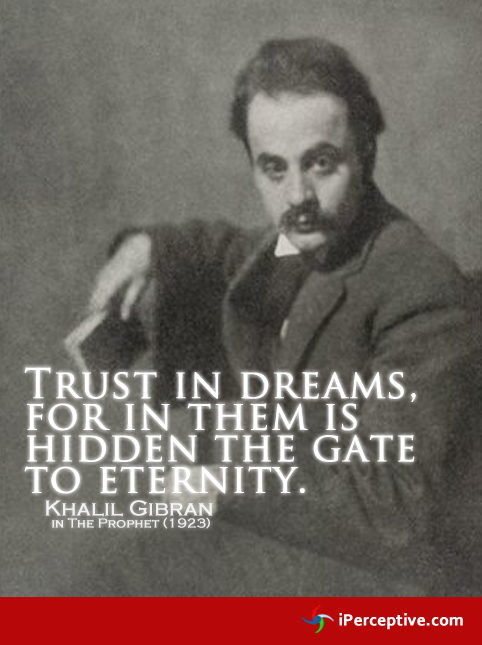 Khalil Gibran Quote: Trust in dreams for in them is hidden the gate to eternity...