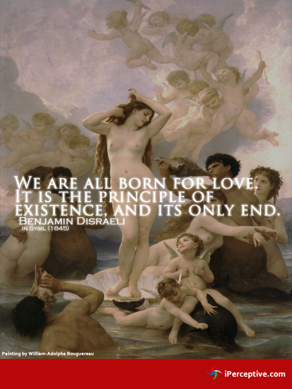 Benjamin Disraeli Quote: We are all born for love. It is the principle of existence...