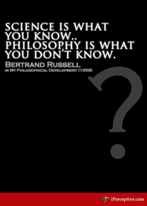 Bertrand Russel Quote: Science is what you know.. philosophy is... 