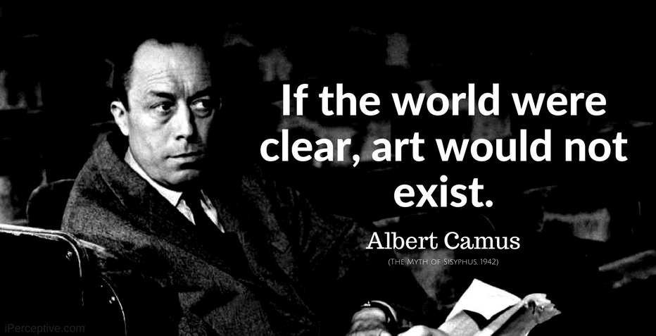 Albert Camus Quote: If the world were clear, art would not exist.