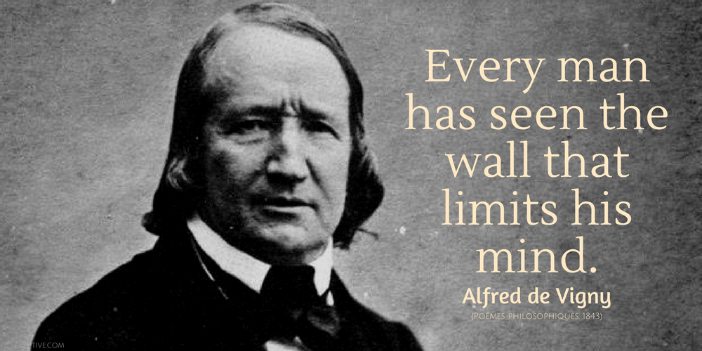 Alfred de Vigny Quote: Every man has seen the wall that limits his mind.