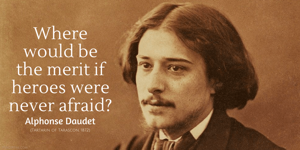 Alphonse Daudet Quote: Where would be the merit if heroes were never afraid? 