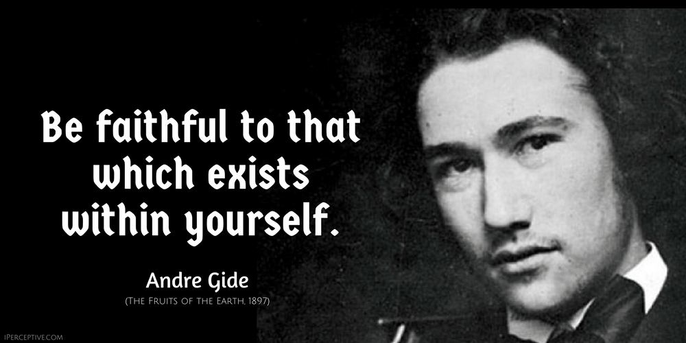 Andre Gide Quote: Be faithful to that which exists in yourself.