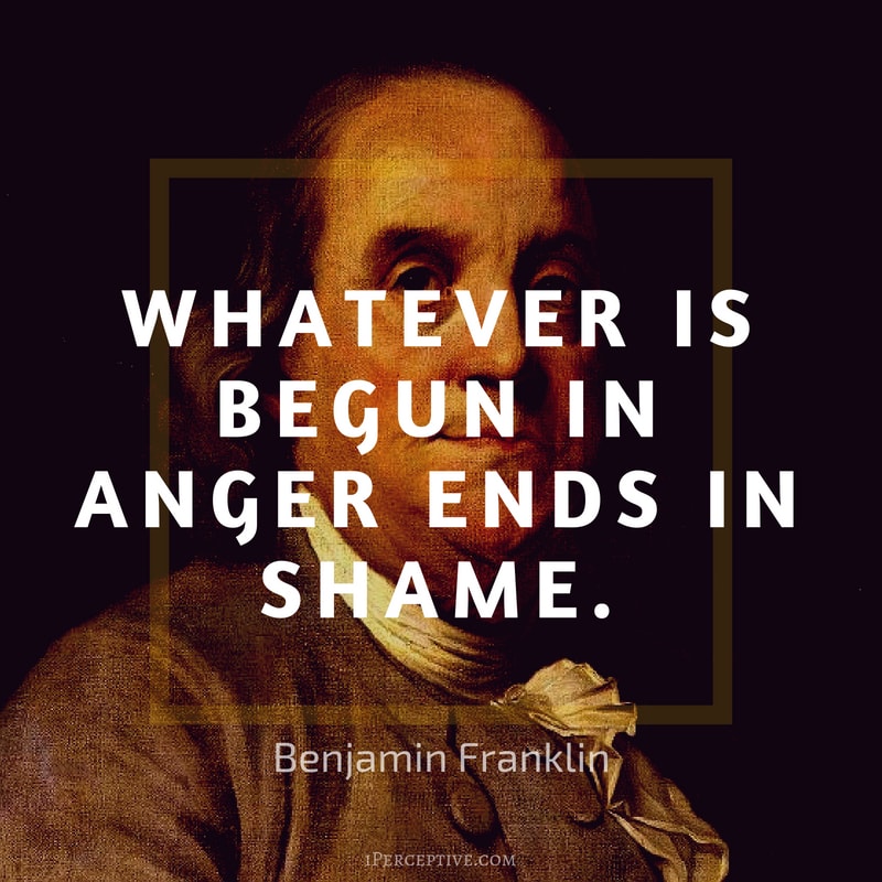 Anger Quote (Benjamin Franklin): Whatever is begun in anger ends in shame.