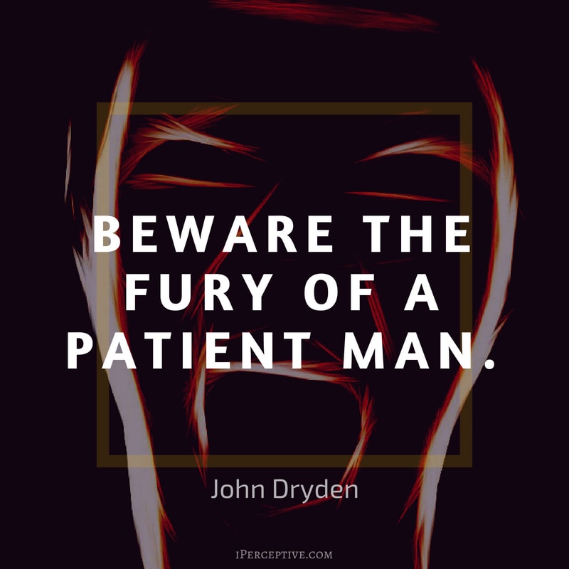 Anger Quote (John Dryden): Beware the fury of a patient man.