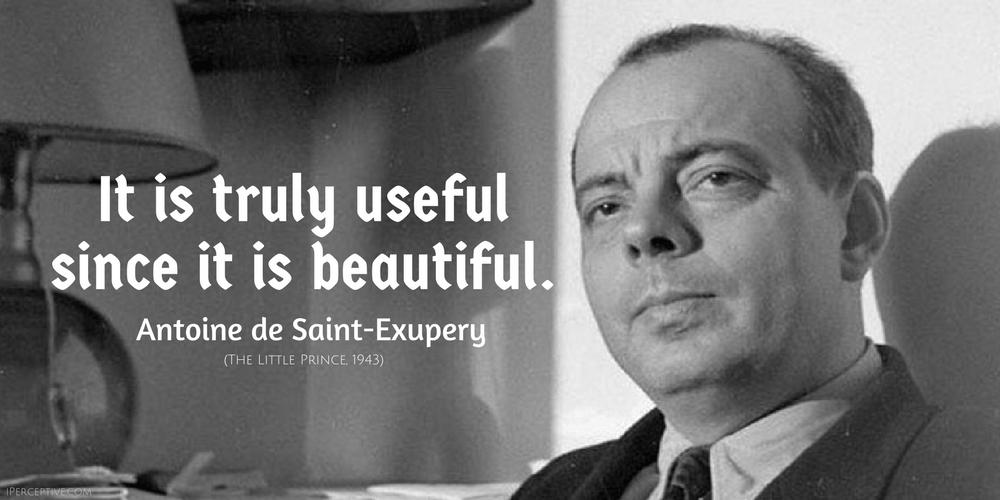 Antoine de Saint-Exupery Quote: It is truly useful since it is beautiful..