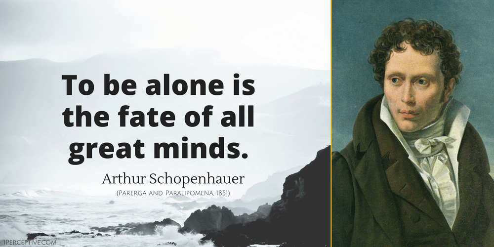 Arthur Schopenhauer Quote: To be alone is the fate of all great minds.