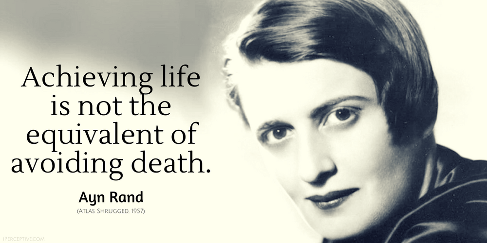 Ayn Rand Quote: Achieving life is not the equivalent of avoiding death.