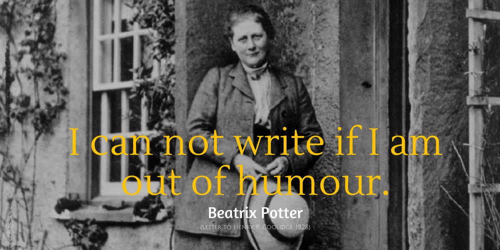 Beatrix Potter Quote: I can not write if I am out of humour.
