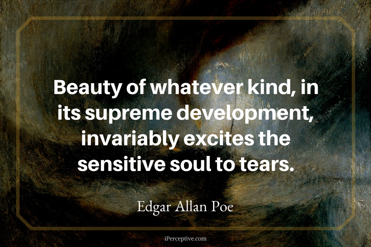 Edgar Allan Poe Quote: Beauty of whatever kind, in its supreme development, invariably excites the sensitive soul to tears.