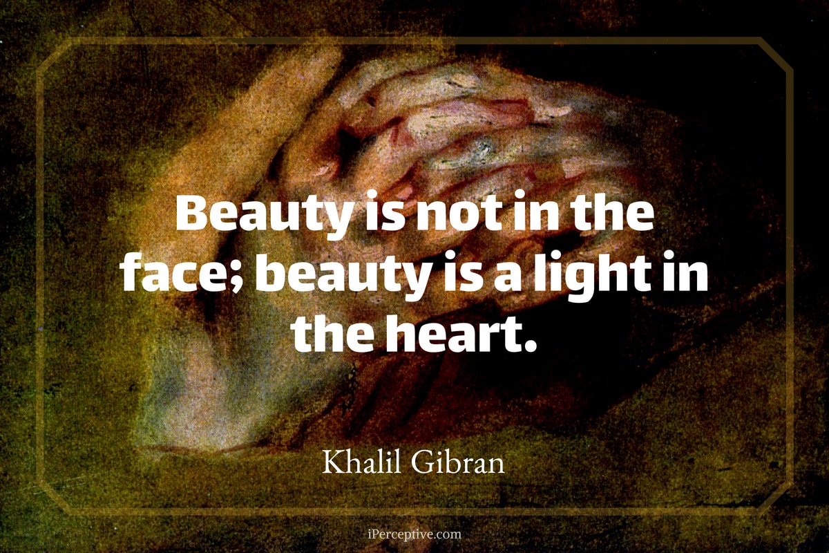 Khalil Gibran Quote: Beauty is not in the face; beauty is a light in the heart.