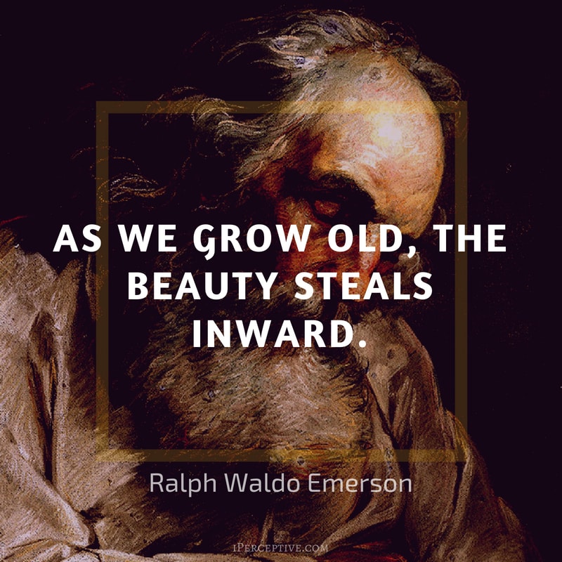 Ralph Waldo Emerson Quote: As we grow old, the beauty steals inward.