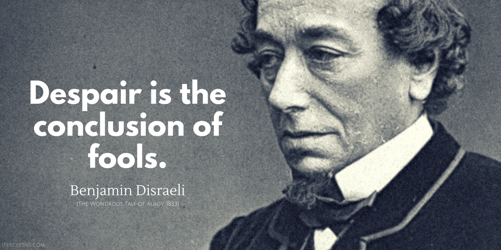 Benjamin Disraeli Quote: Despair is the conclusion of fools.