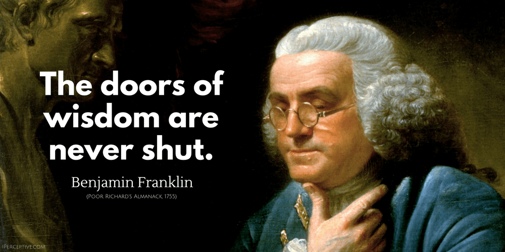 Benjamin Franklin Quote: The doors of wisdom are never shut.