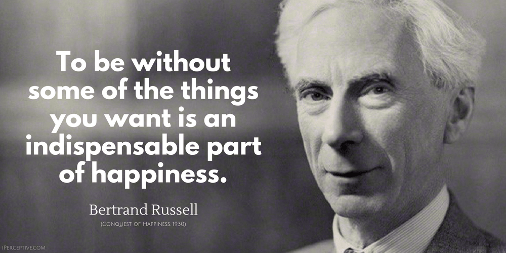 Bertrand Russell Quote: To be without some of the things you want is an...