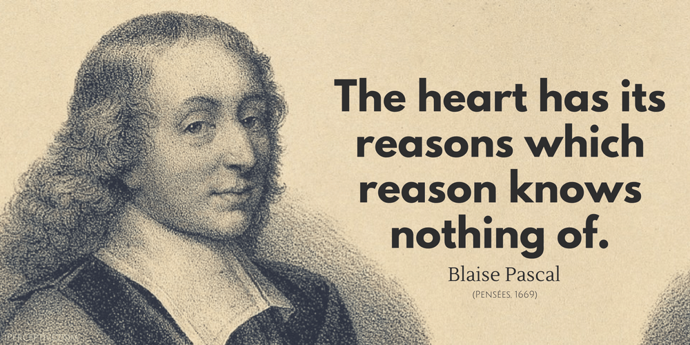 Blaise Pascal Quote: The heart has its reasons which reason knows nothing of.