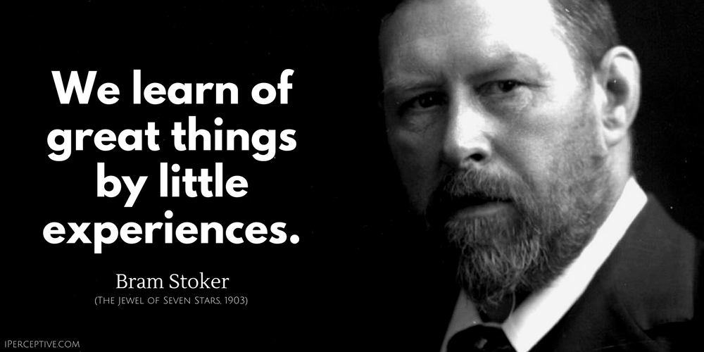 Bram Stoker Quote: We learn of great things by little experiences.