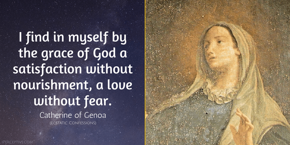 St Catherine of Genoa Quote: I find in myself by the grace of God a satisfaction without nourishment, a love without fear.