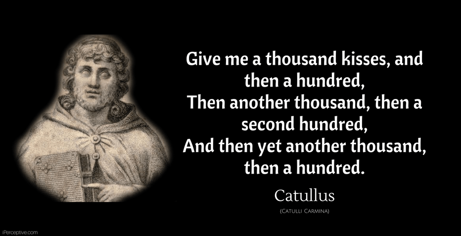 Catullus Quote: Give me a thousand kisses, and then a hundred