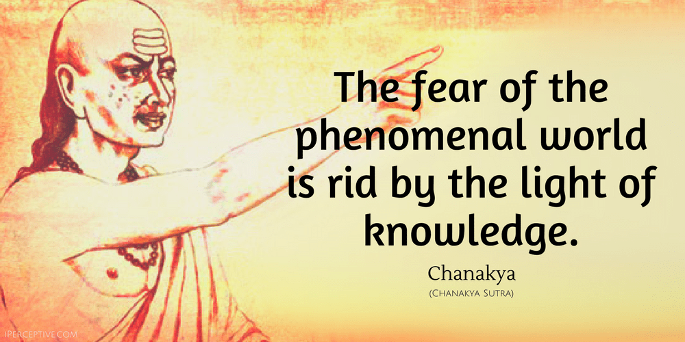 Chanakya Quote: The fear of the phenomenal world is rid by the light of knowledge..