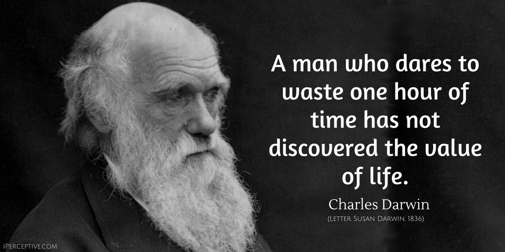 Charles Darwin Quote: A man who dares to waste one hour of time has not discovered the value of life. 