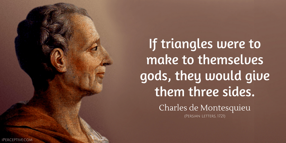 Charles de Montesquieu Quote: If triangles were tomake to themselves gods, they would give them three sides.