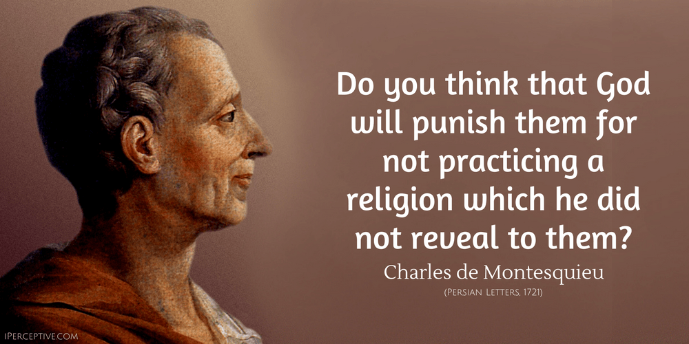 Charles de Montesquieu Quote: Do you think that God will punish them for not practicing a religion which he did not reveal to them?