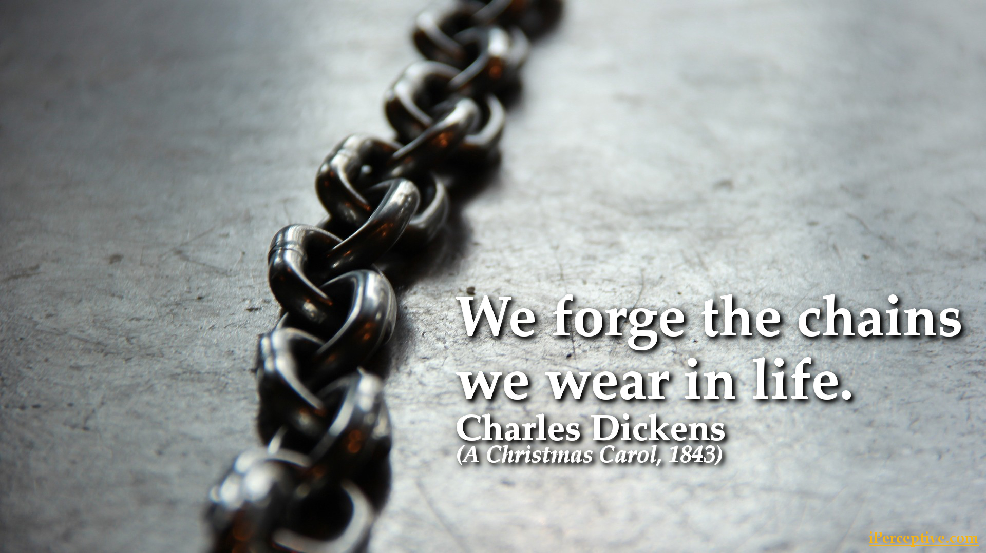 Charles Dickens Quote: We forge the chains we wear in life...
