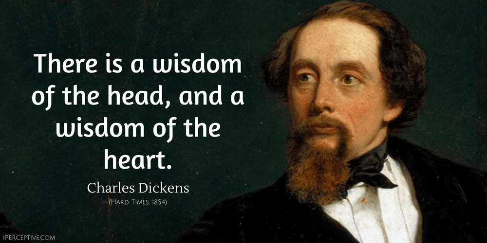 Charles Dickens Quote: There is a wisdom of the head, and a wisdom of the heart.