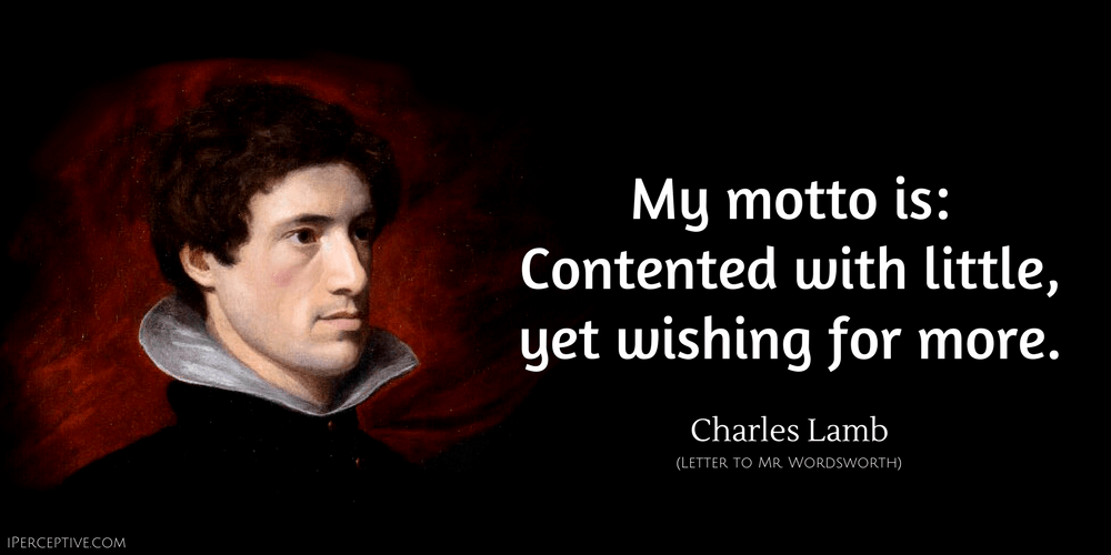 Charles Lamb Quote: My motto is: Contented with little, yet wishing for more.