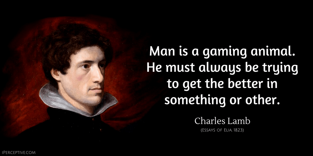 Charles Lamb Quote: My motto is: Man is a gaming animal. He must always be trying to get the better in something.