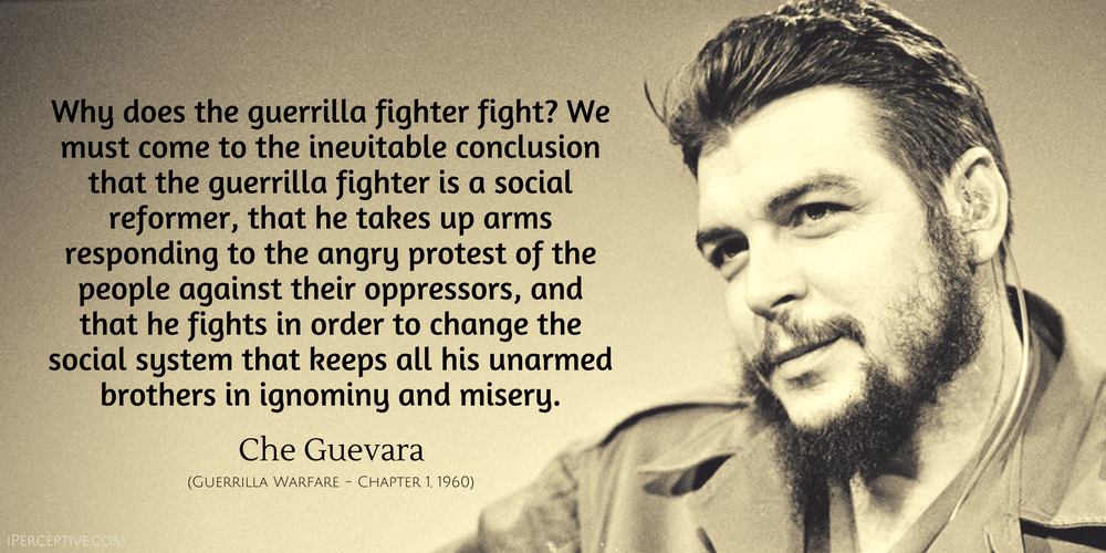 Che Guevara Quote: Why does the guerilla fighter fight? We must come to the inevitable conclusion that guerilla fighter is a social reformer...