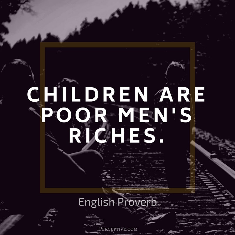 Children Quote (English proverb): Children are poor men's riches.