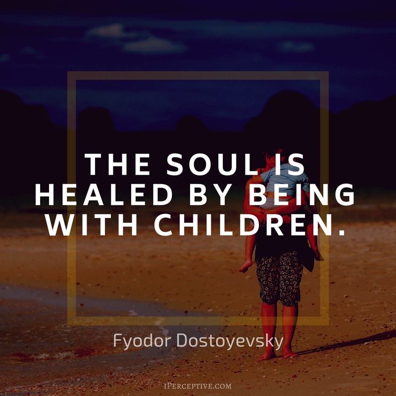 Children Quote (Dostoyevsky): The soul is healed by being with children.