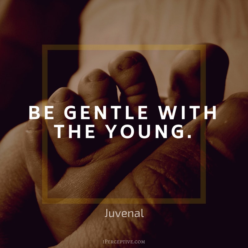 Children Quote (Juvenal): Be gentle with the young. 