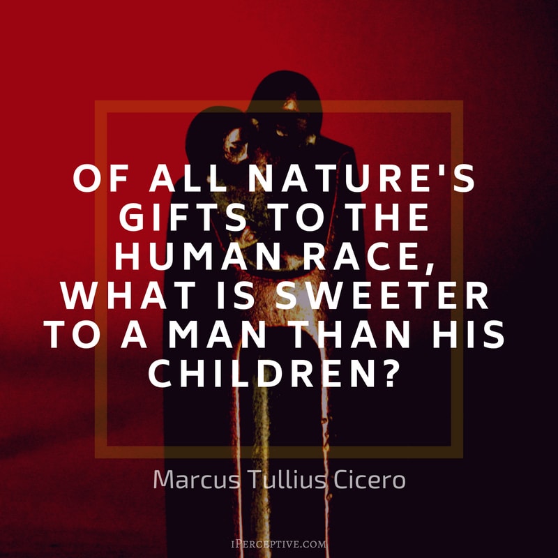 Children Quote (Cicero): Of all nature's gifts to the human race, what is sweeter to a man than his children?