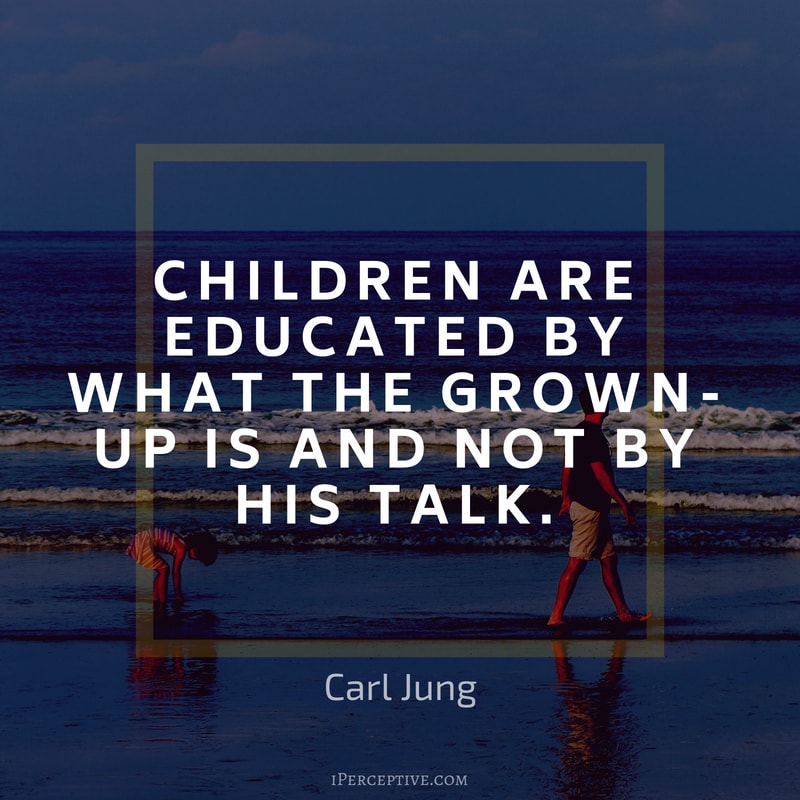 Children Quote (Carl Jung): Children are educated by what the grown-up is and not by his talk.