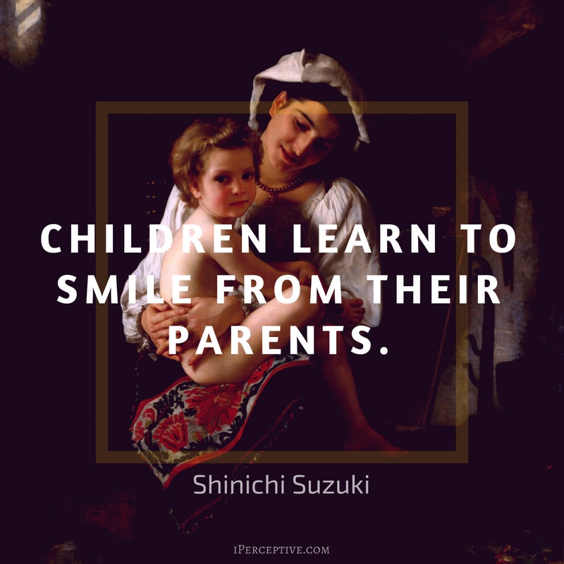 Children Quote (Shinichi Suzuki): Children learn to smile from their parents.