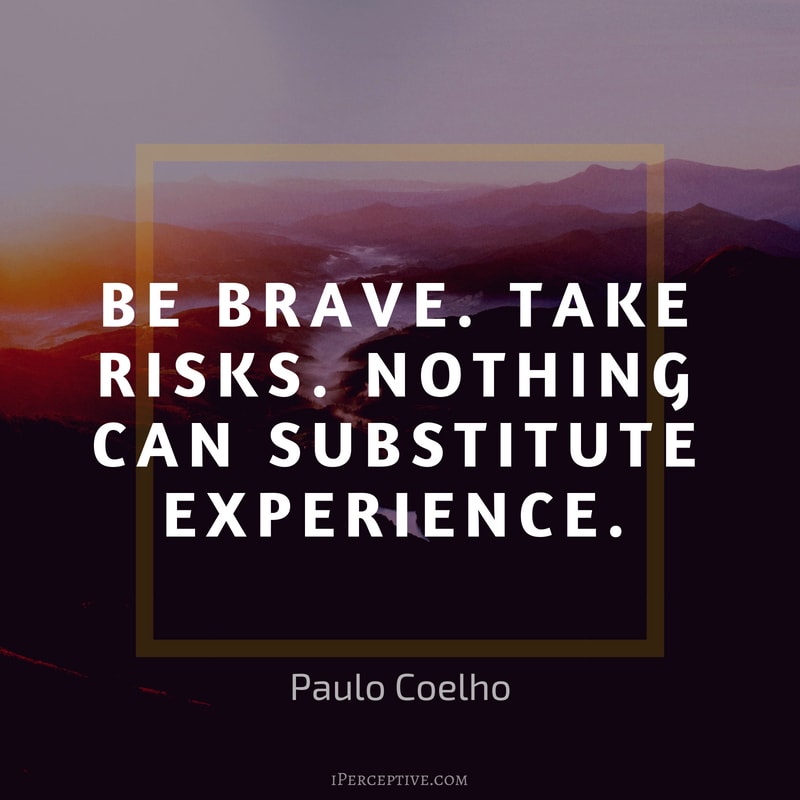 Courage Quote (Paulo Coelho): Be brave. Take risks. Nothing can substitute experience.