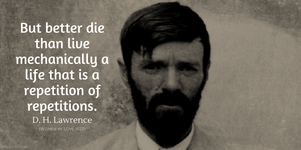 D. H. Lawrence Quote: But better die than live mechanically a life that is...
