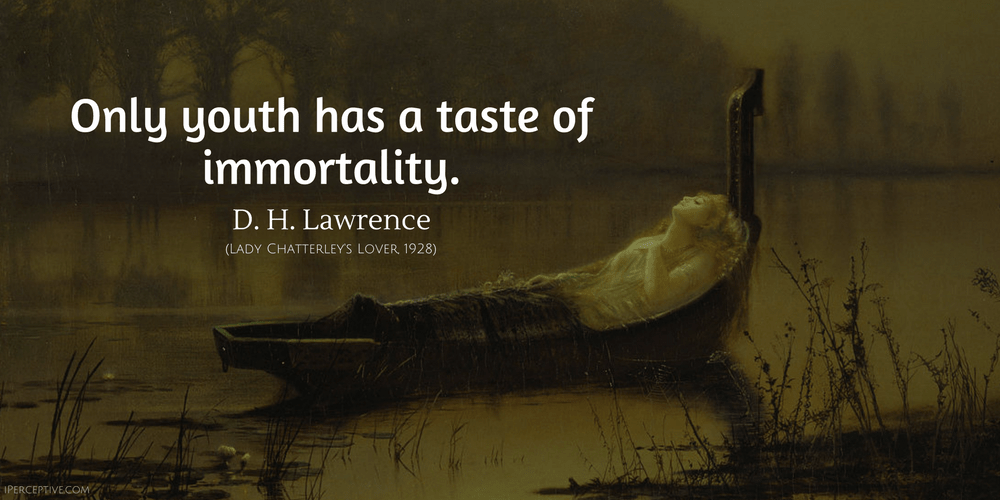 D. H. Lawrence Quote: Only youth has a taste of immortality.