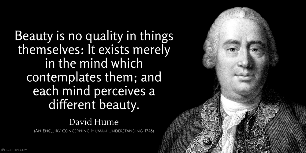 David Hume Quote: Beauty is no quality in things themselves: It exists merely in the mind which ...