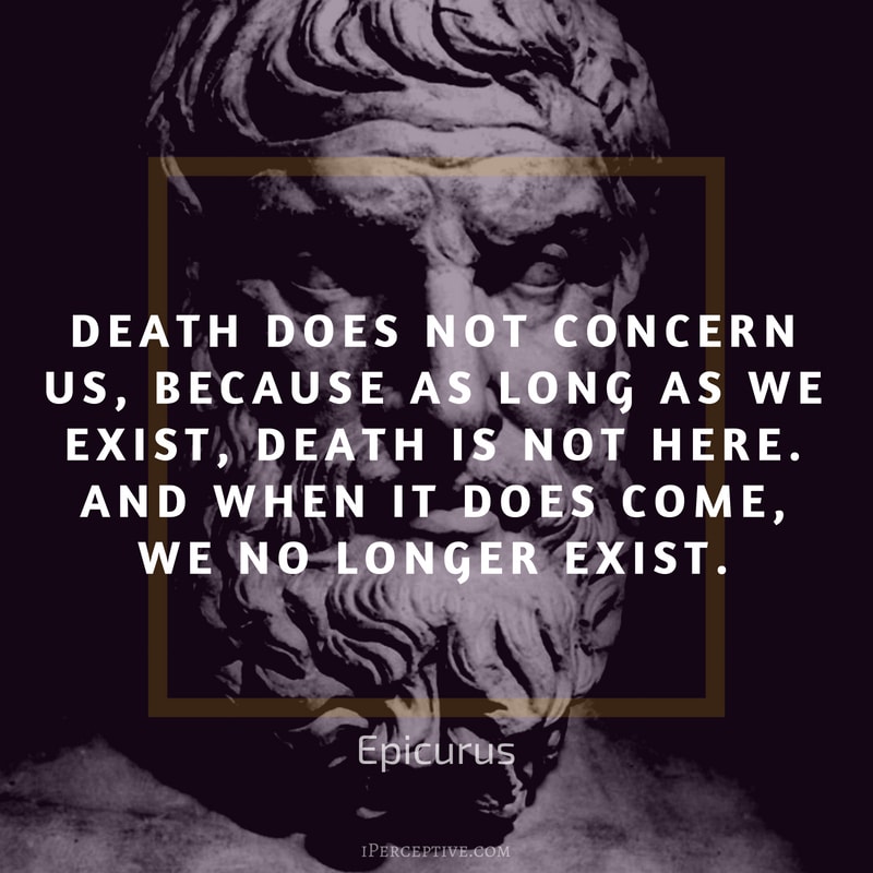 Epicurus Quote: Death does not concern us, because as long as we exist, death is not here. And when it does come, we no longer exist. 