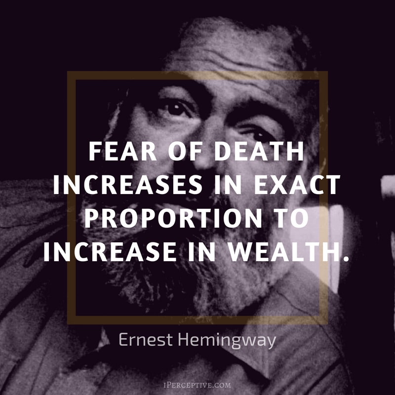 Ernest Hemingway Quote: Fear of death increases in exact proportion to increase in wealth. 