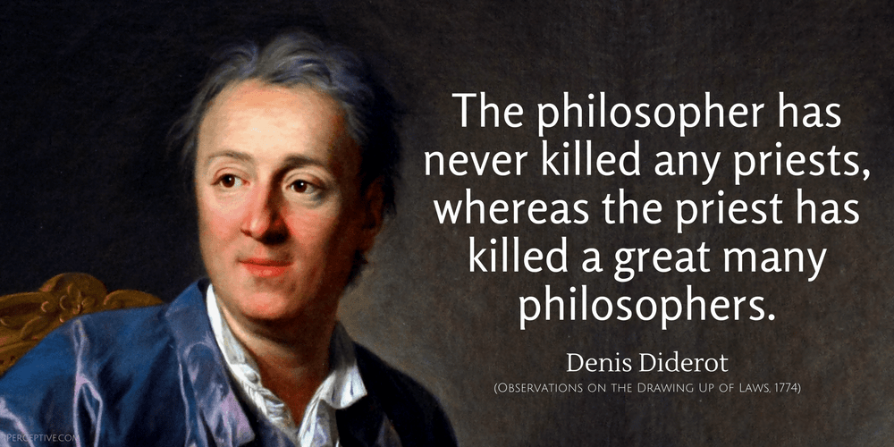 Denis Diderot Quote: The philosopher has never killed any priests, whereas the priest has killed...