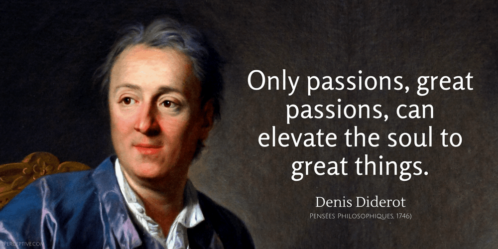 Denis Diderot Uplifting Quote: Only passions, great passions, can elevate the soul to great things 