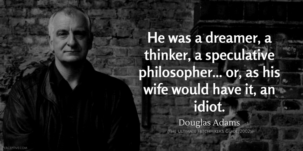 Douglas Adams Quote: He was a dreamer, a thinker, a speculative philosopher... or, as his wife would have it, an idiot.